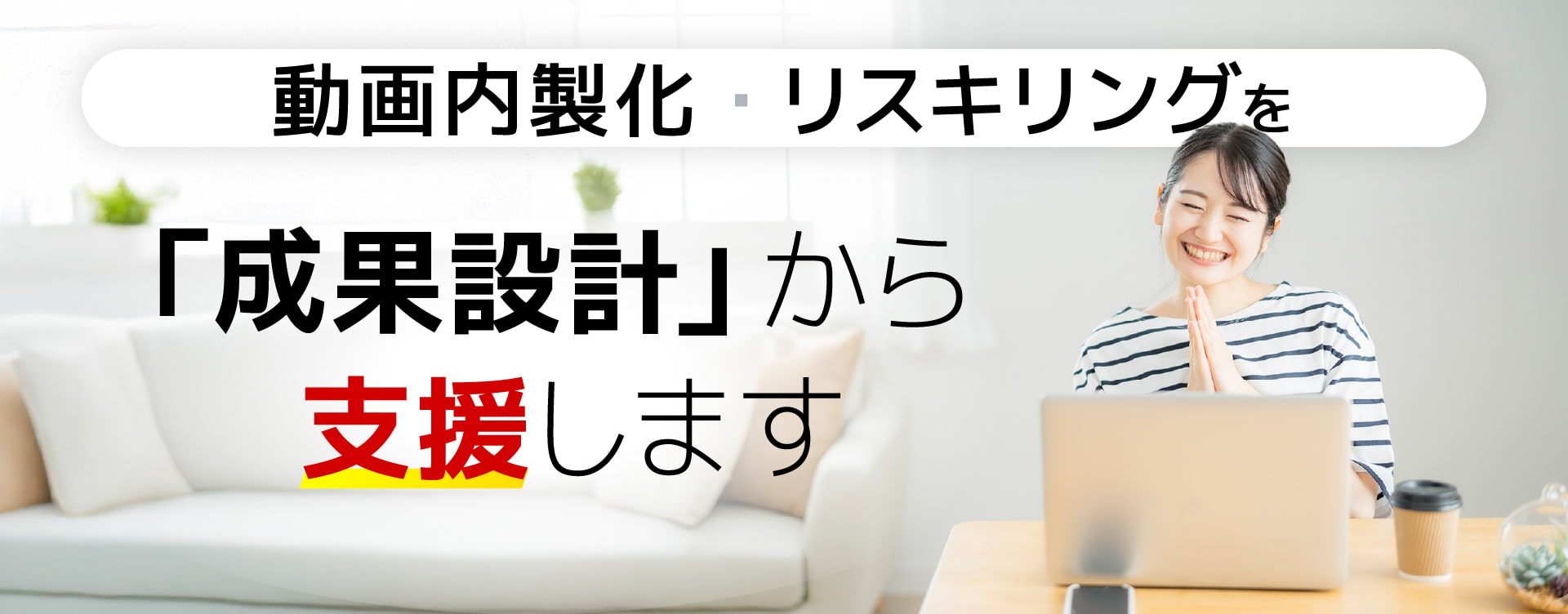 動画内製化・リスキリングを「成果設計」から支援します